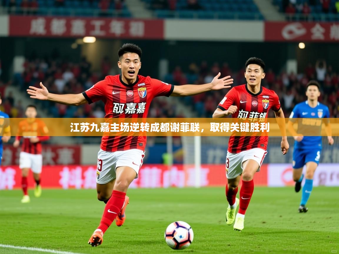 2025 意昂体育正规吗江苏九嘉主场逆转成都谢菲联，取得关键胜利  第2张