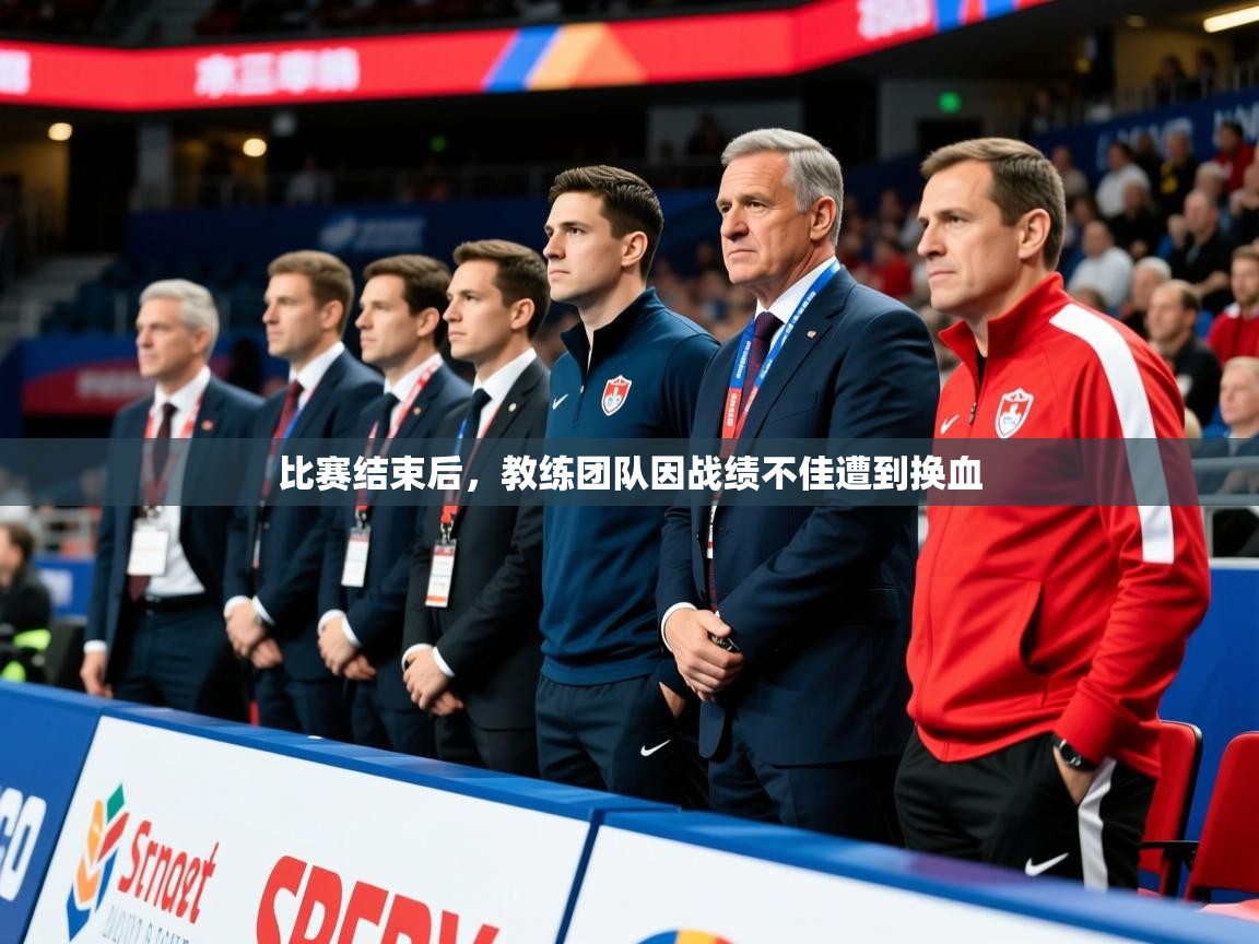 2025 意昂体育平台怎么样比赛结束后,教练团队因战绩不佳遭到换血  第2张