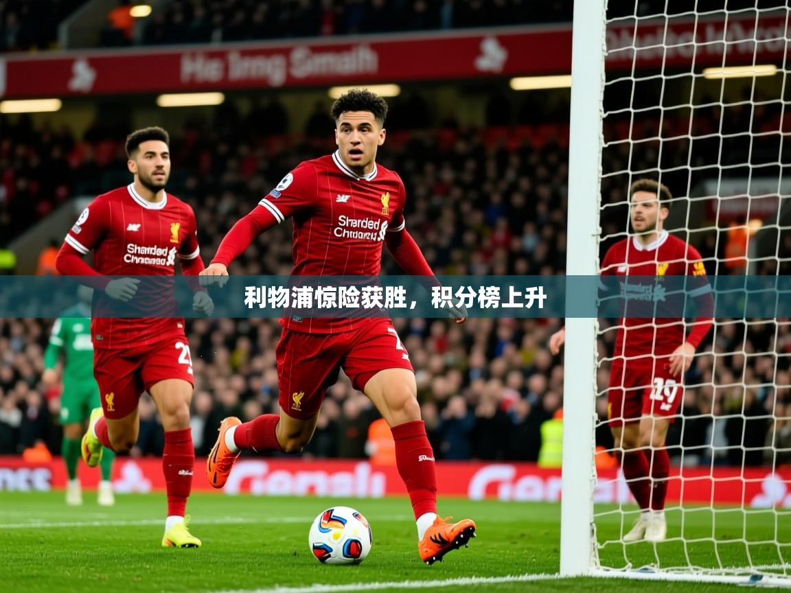 2025 意昂体育正规吗利物浦惊险获胜,积分榜上升  第4张