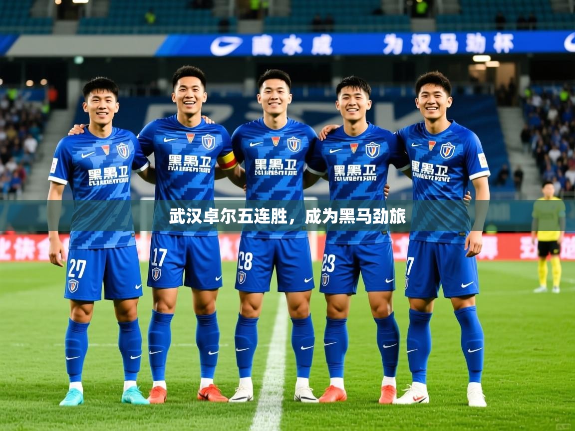 2025 意昂体育官方入口武汉卓尔五连胜，成为黑马劲旅  第3张