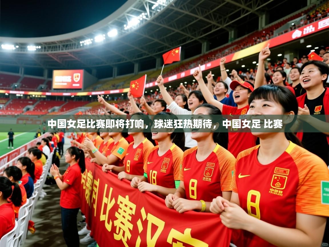 2025 意昂体育黑款中国女足比赛即将打响，球迷狂热期待，中国女足 比赛  第3张
