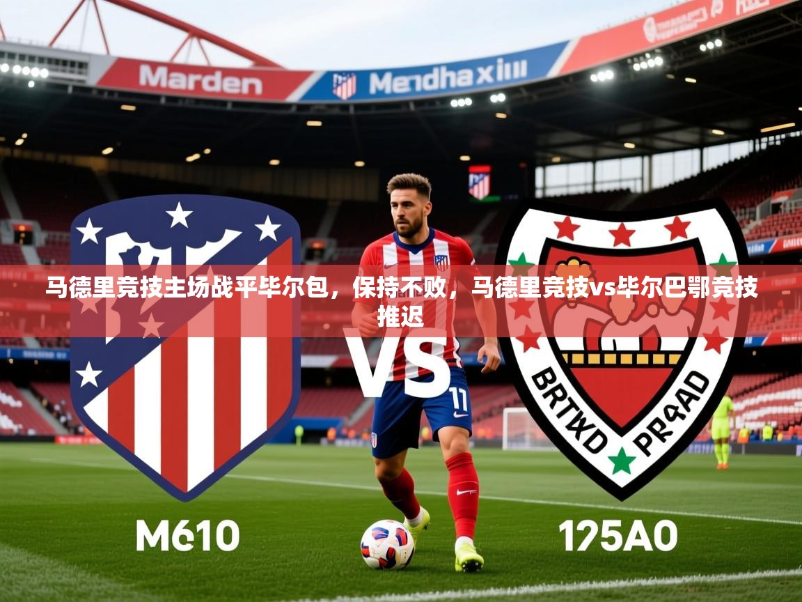 2025 意昂体育注册马德里竞技主场战平毕尔包,保持不败,马德里竞技vs毕尔巴鄂竞技推迟 第3张