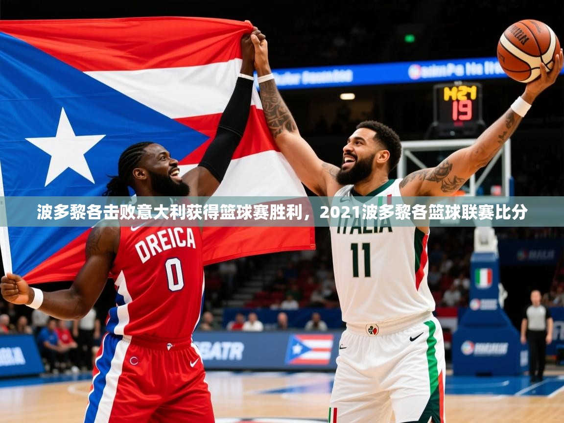 2025 意昂体育平台波多黎各击败意大利获得篮球赛胜利,2021波多黎各篮球联赛比分 第2张
