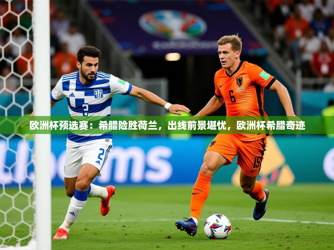 2025 意昂体育平台欧洲杯预选赛：希腊险胜荷兰，出线前景堪忧，欧洲杯希腊奇迹  第1张
