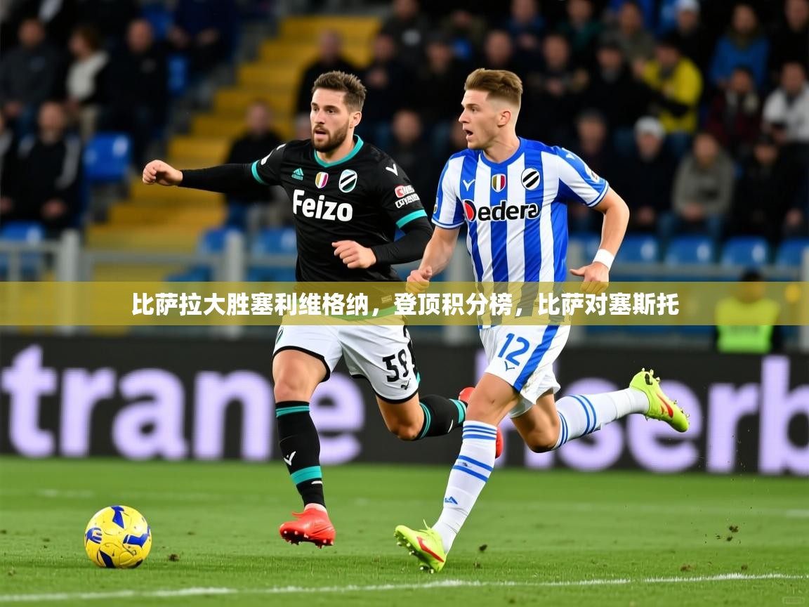 2025 意昂体育官方入口比萨拉大胜塞利维格纳，登顶积分榜，比萨对塞斯托  第4张