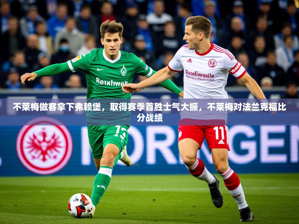 2025 意昂体育黑款不莱梅做客拿下弗赖堡,取得赛季首胜士气大振,不莱梅对法兰克福比分战绩 第4张