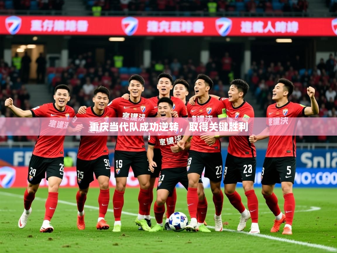 2025 意昂体育平台怎么样重庆当代队成功逆转,取得关键胜利 第1张