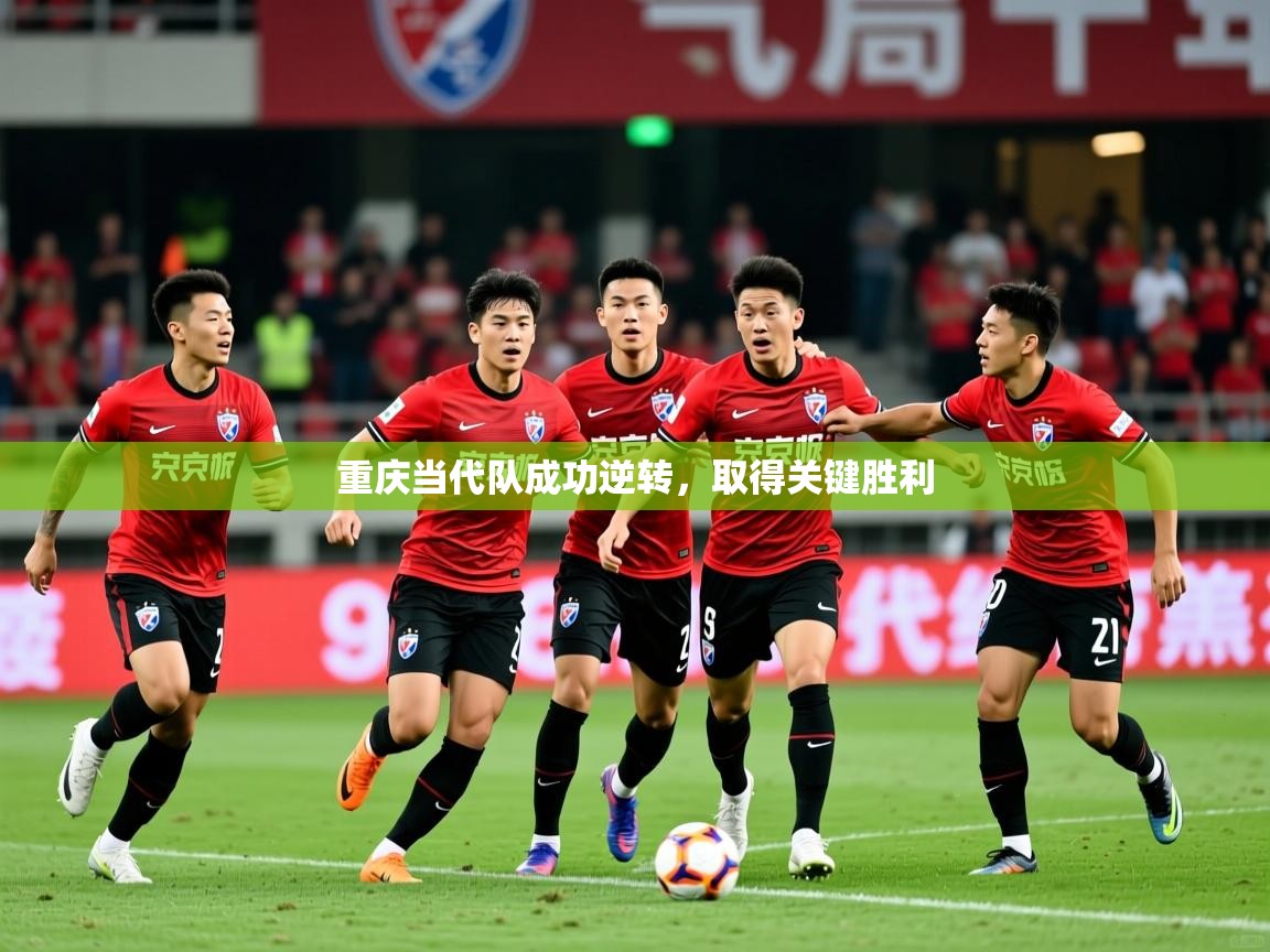 2025 意昂体育平台怎么样重庆当代队成功逆转,取得关键胜利 第3张