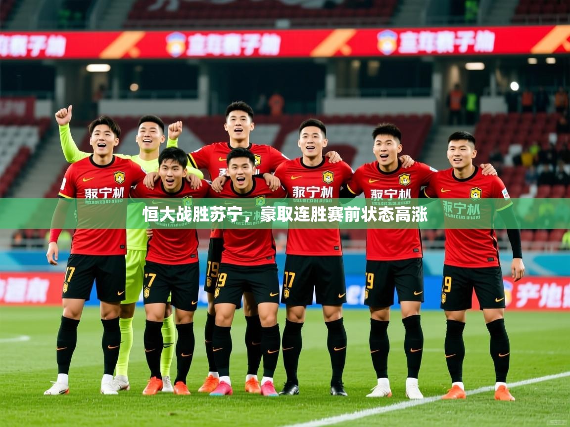 2025 意昂体育平台是干什么的恒大战胜苏宁,豪取连胜赛前状态高涨
