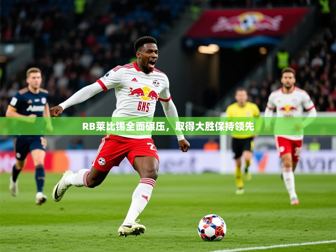 2025 意昂体育正规吗RB莱比锡全面碾压,取得大胜保持领先 第3张