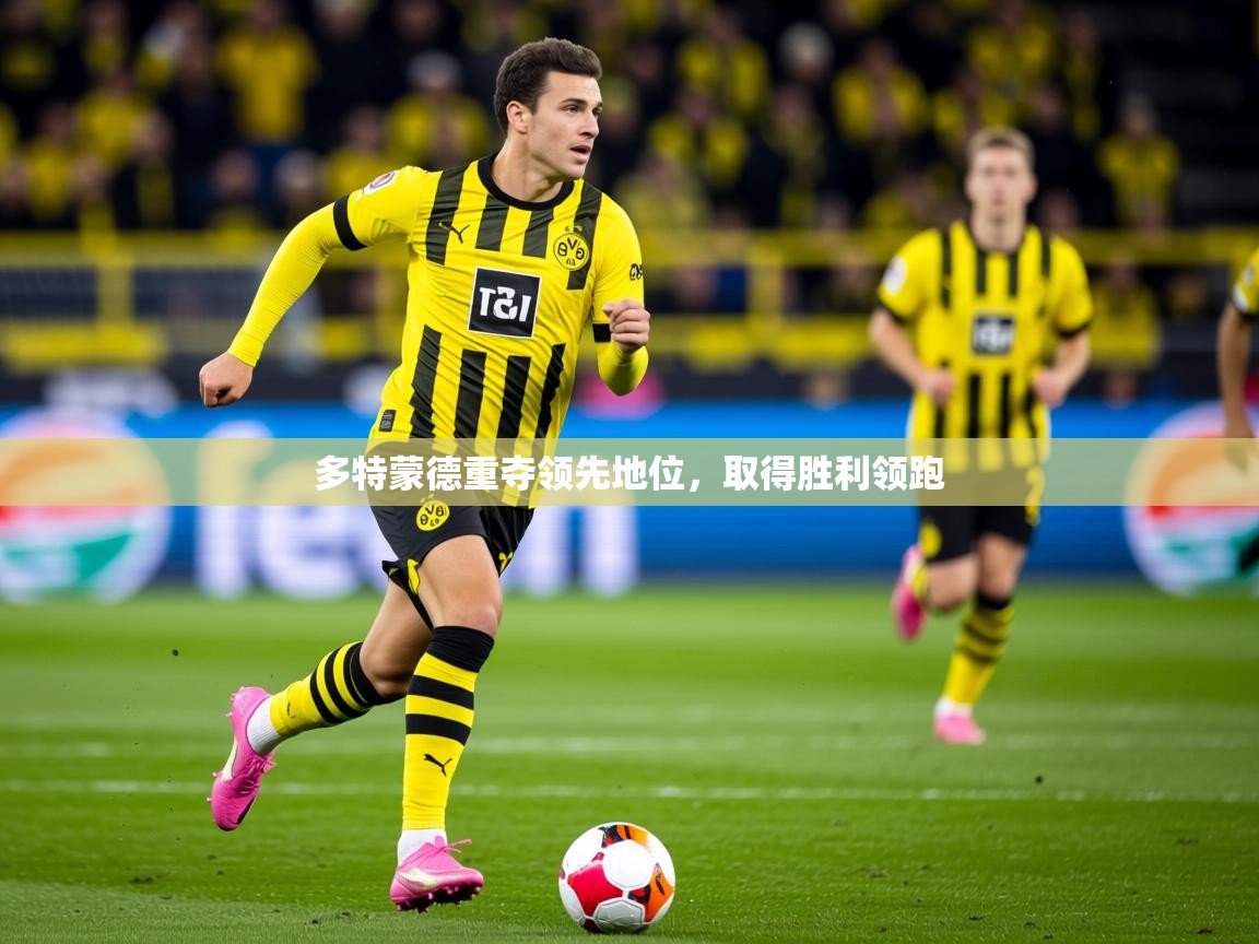 2025 意昂体育黑款多特蒙德重夺领先地位,取得胜利领跑 第3张