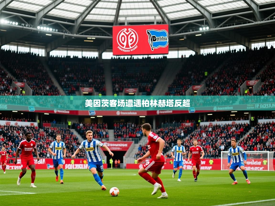 2025 意昂体育官网美因茨客场遭遇柏林赫塔反超  第3张