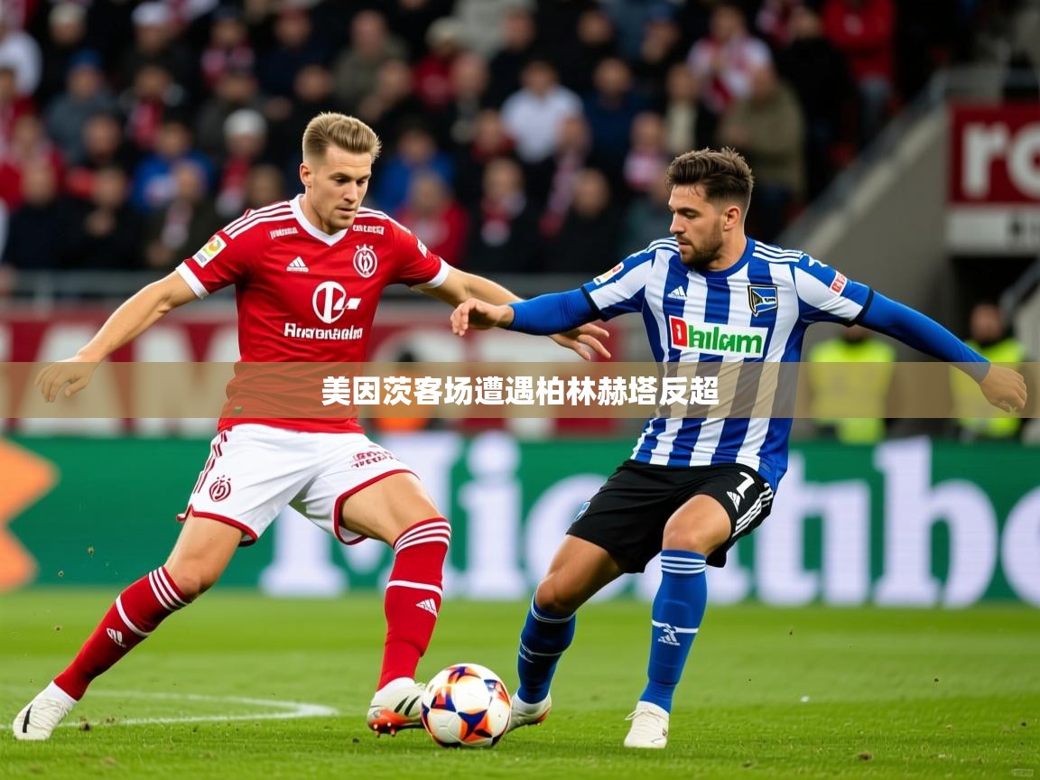 2025 意昂体育官网美因茨客场遭遇柏林赫塔反超  第4张