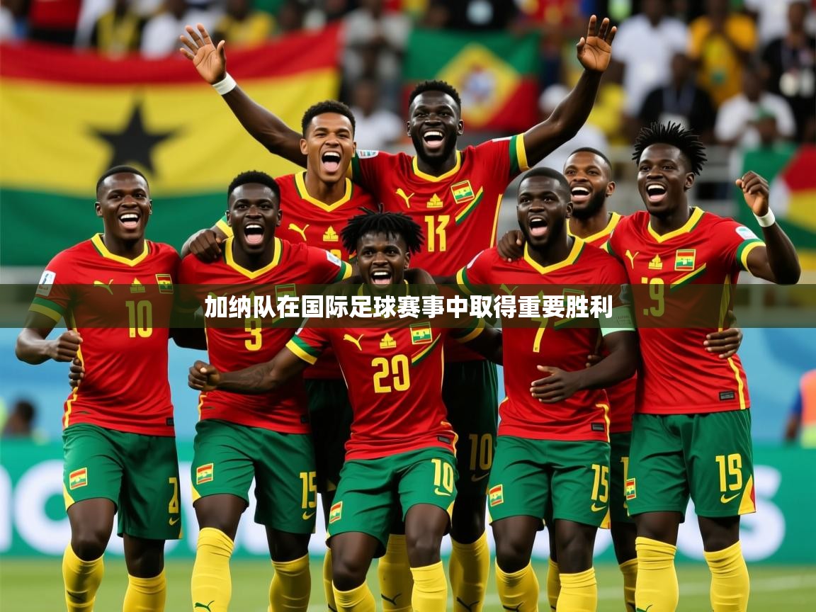 2025 意昂体育平台加纳队在国际足球赛事中取得重要胜利  第1张
