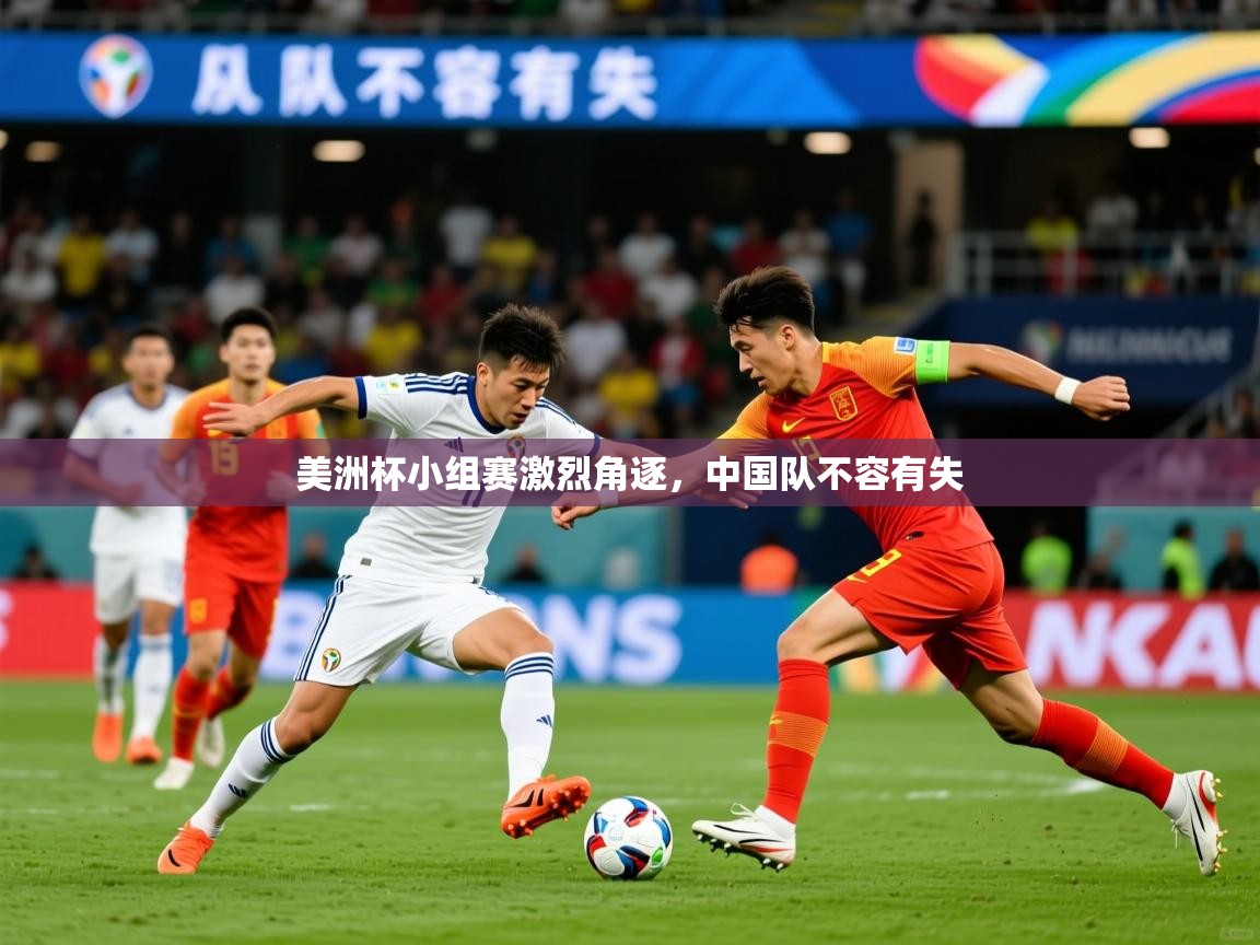 2025 意昂体育app美洲杯小组赛激烈角逐，中国队不容有失  第1张