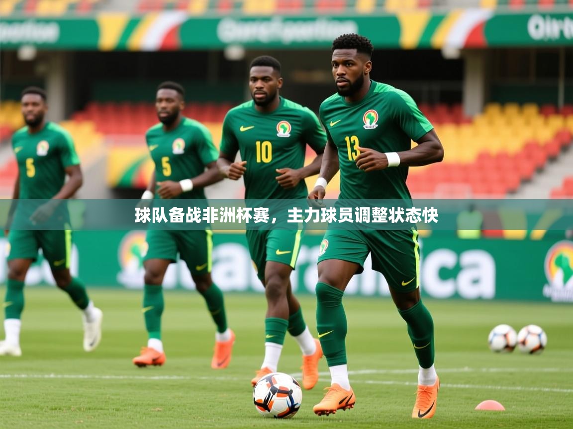 2026 意昂体育平台是干什么的球队备战非洲杯赛，主力球员调整状态快