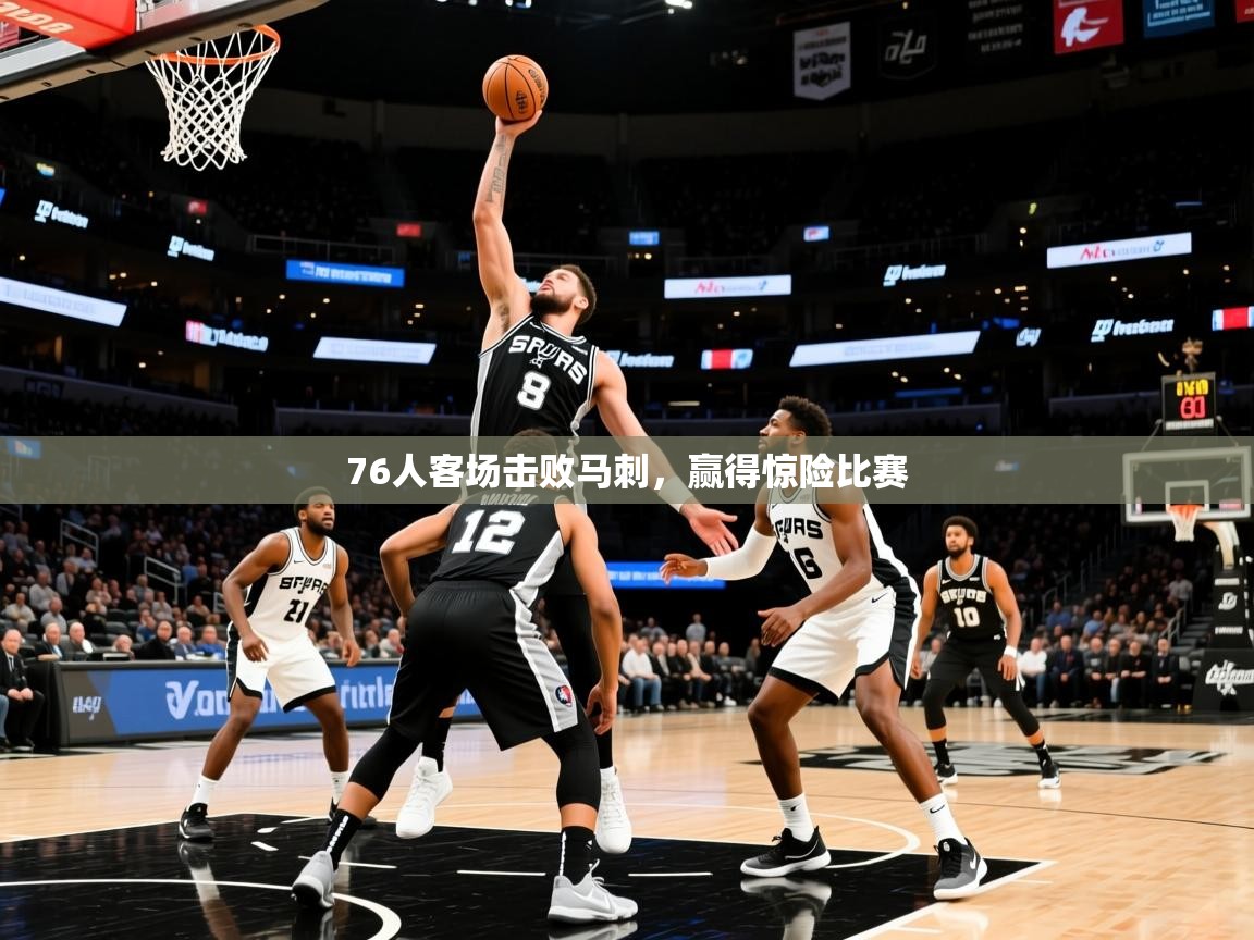 2026 意昂体育平台是干什么的76人客场击败马刺,赢得惊险比赛 第2张