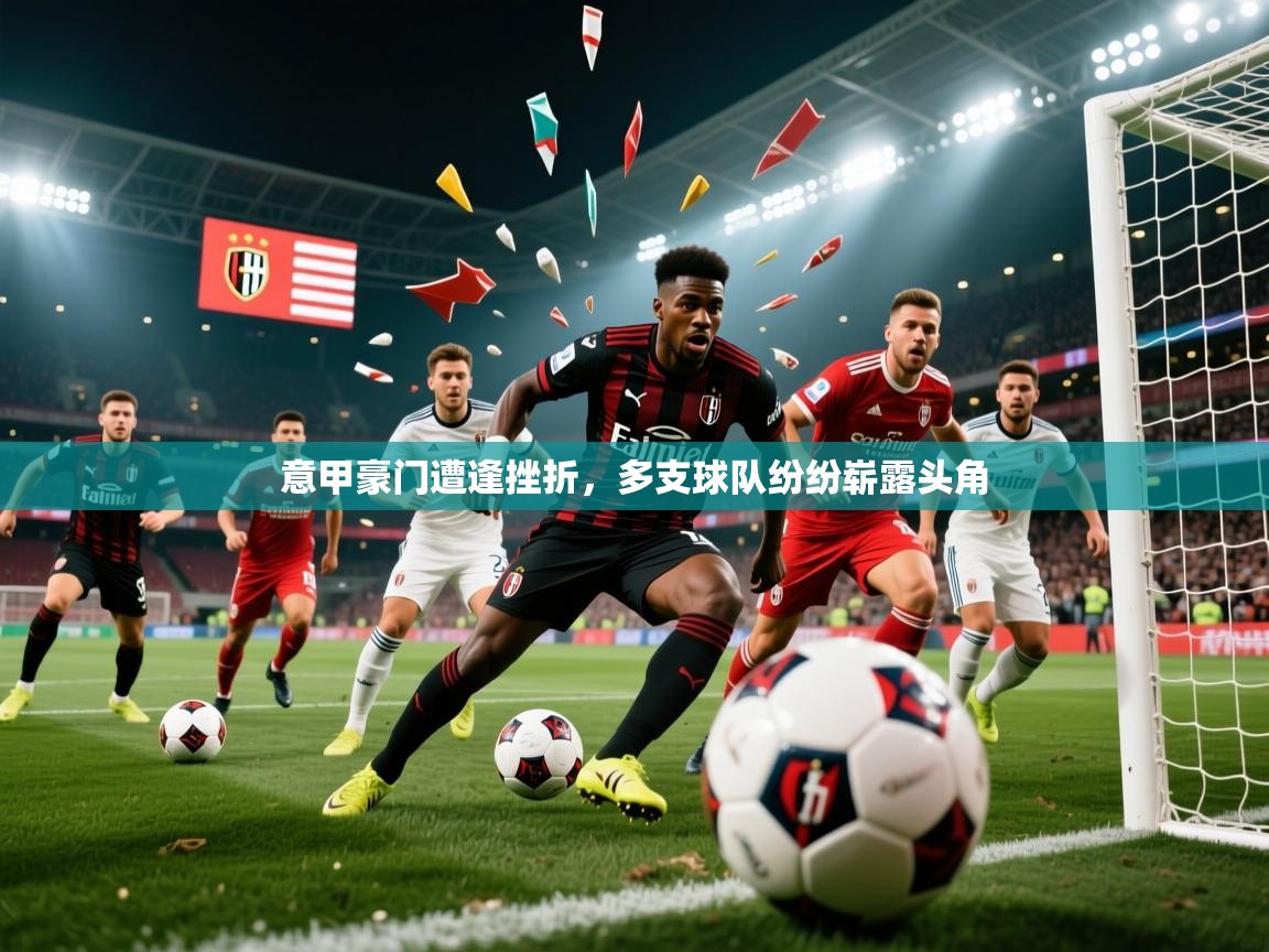 2026 意昂体育平台怎么样意甲豪门遭逢挫折，多支球队纷纷崭露头角  第1张