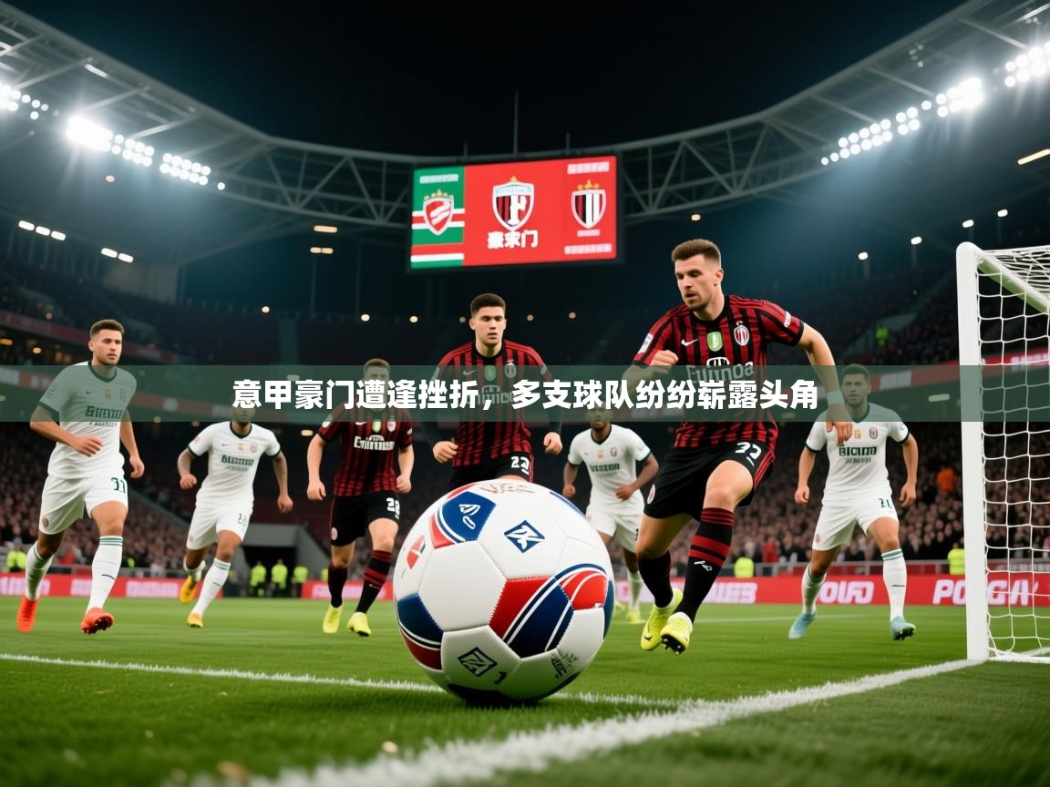 2026 意昂体育平台怎么样意甲豪门遭逢挫折，多支球队纷纷崭露头角  第4张