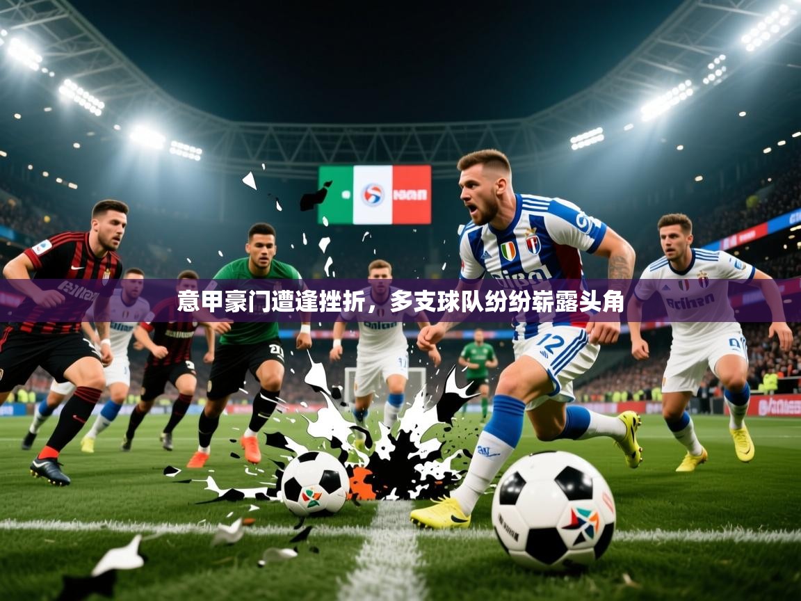 2026 意昂体育平台怎么样意甲豪门遭逢挫折，多支球队纷纷崭露头角  第3张