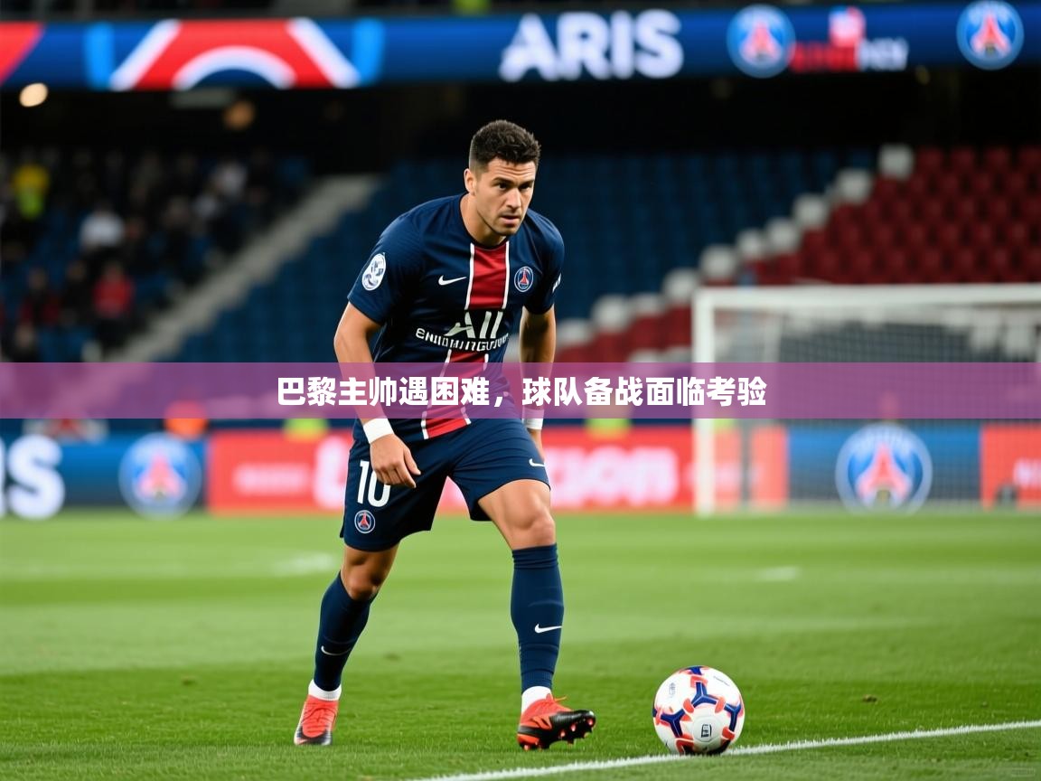 2026 意昂体育巴黎主帅遇困难，球队备战面临考验  第3张