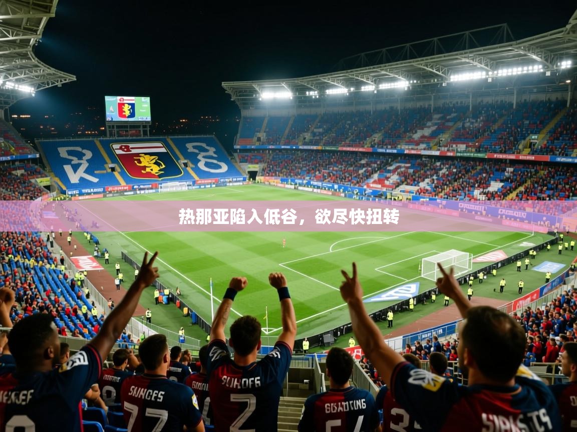 2026 意昂体育黑款热那亚陷入低谷，欲尽快扭转