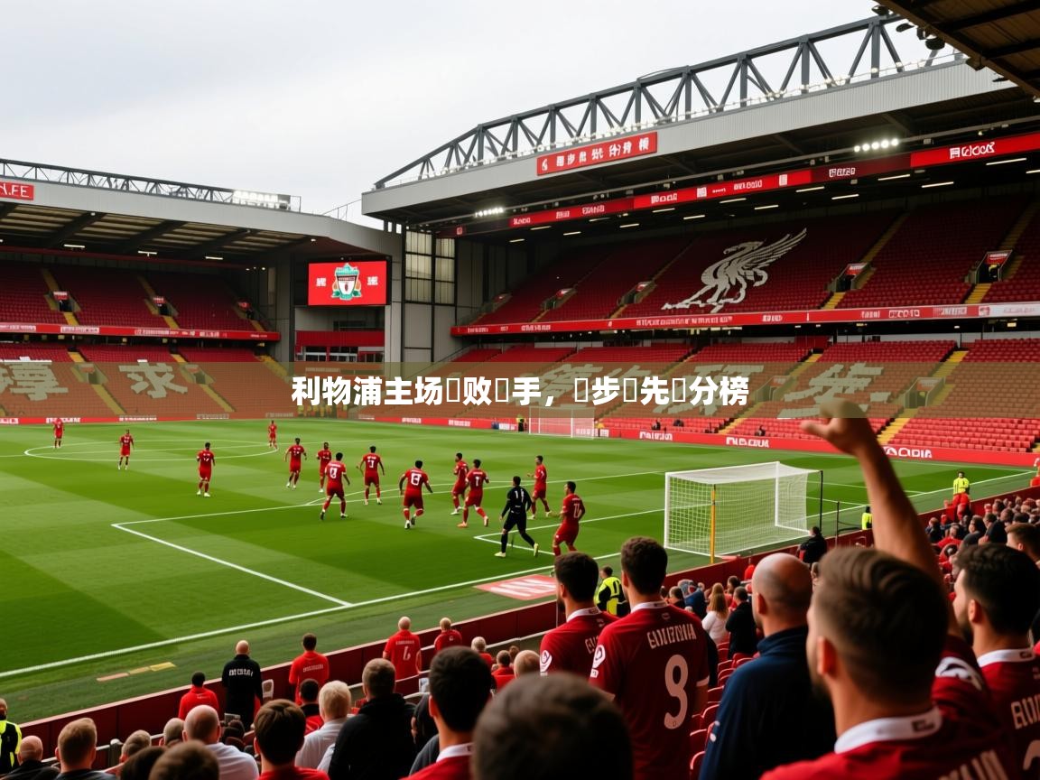 2026 意昂体育平台怎么样利物浦主场擊败對手，穩步領先積分榜  第3张