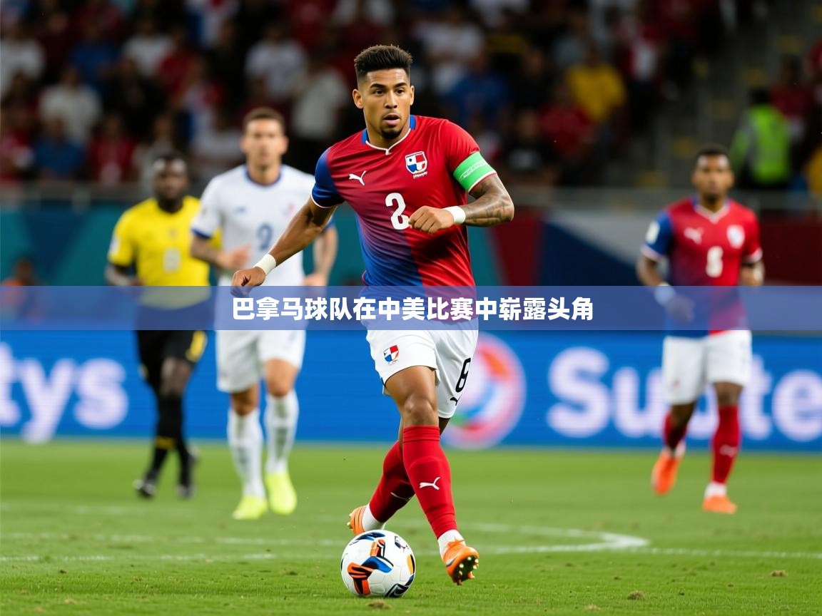 2026 意昂体育正规吗巴拿马球队在中美比赛中崭露头角 第1张