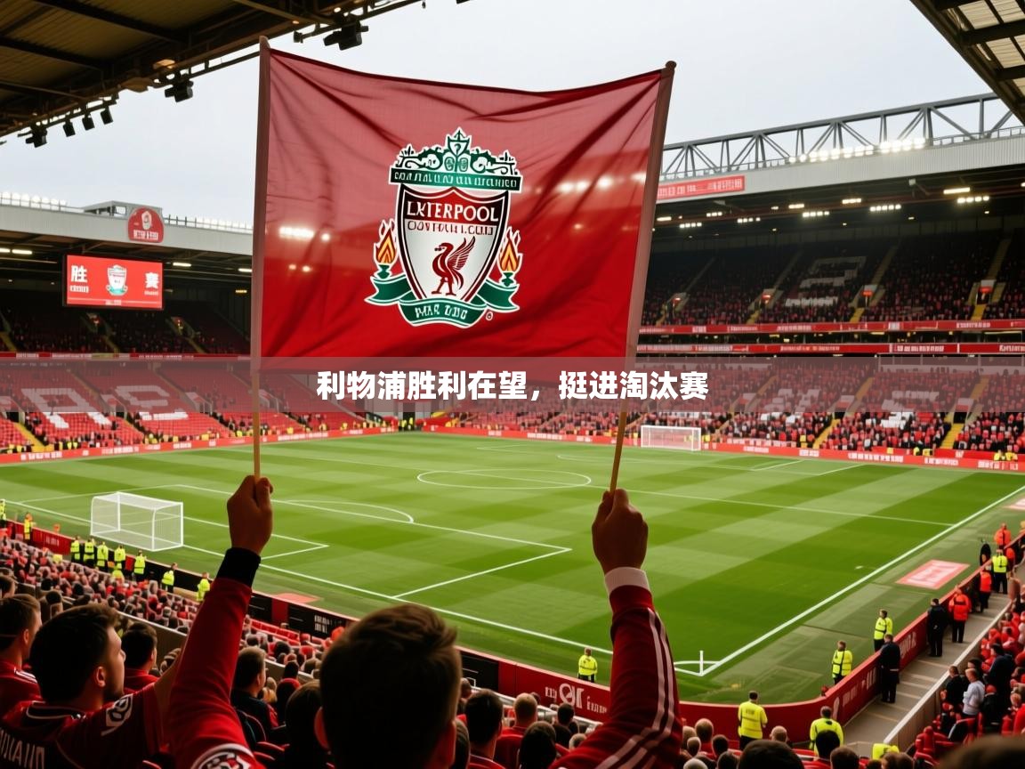 2026 意昂体育平台怎么样利物浦胜利在望,挺进淘汰赛 第4张