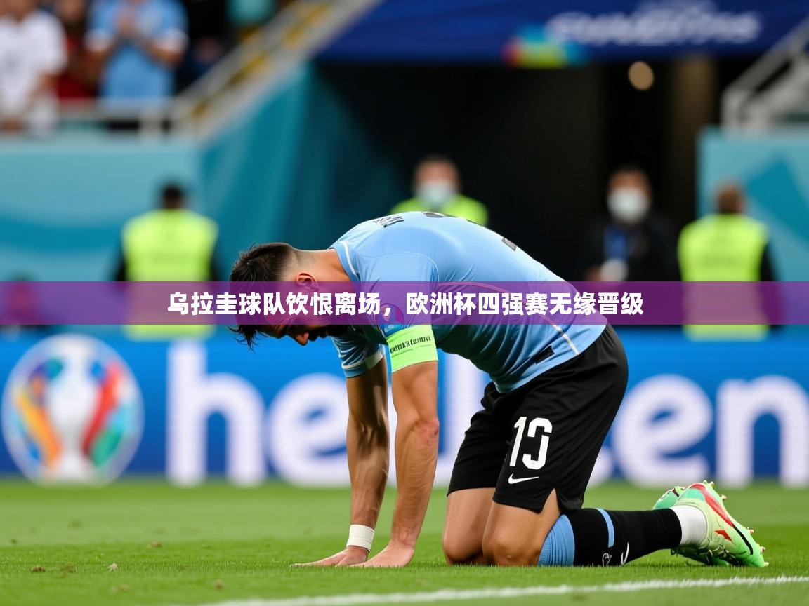 2026 意昂体育黑款乌拉圭球队饮恨离场，欧洲杯四强赛无缘晋级  第2张