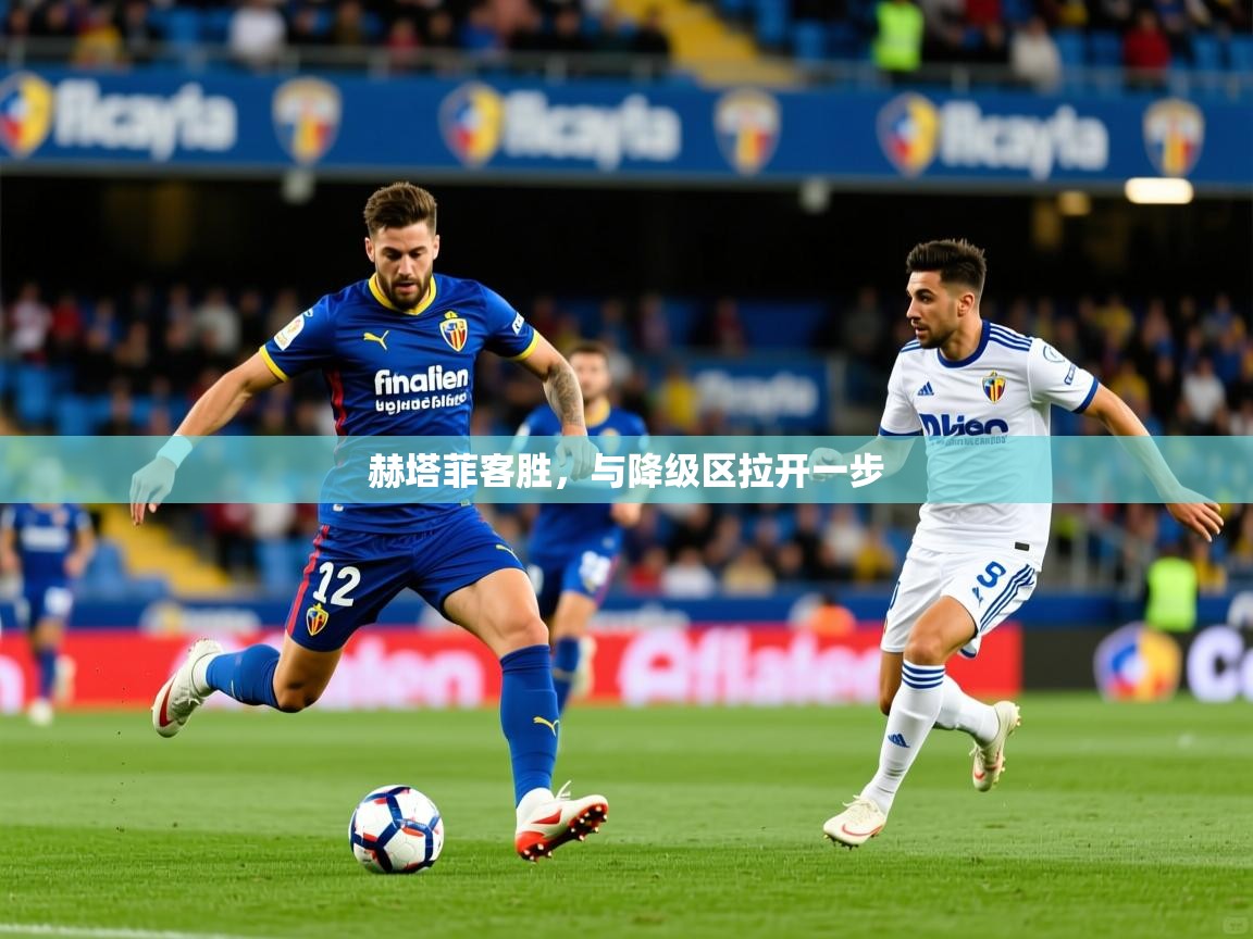 2026 意昂体育注册赫塔菲客胜,与降级区拉开一步 第4张