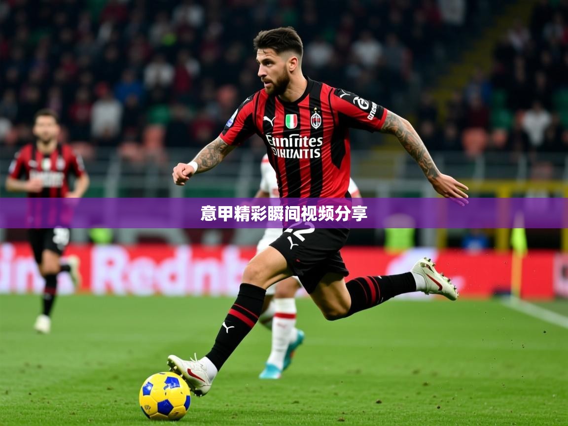2026 意昂体育平台怎么样意甲精彩瞬间视频分享  第1张