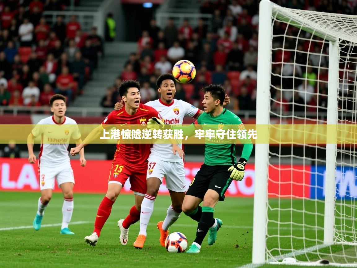 2026 意昂体育上港惊险逆转获胜，牢牢守住领先  第1张