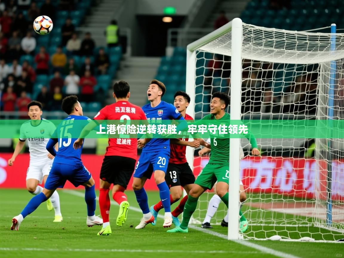 2026 意昂体育上港惊险逆转获胜，牢牢守住领先  第4张