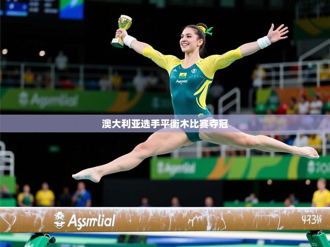 2026 意昂体育平台澳大利亚选手平衡木比赛夺冠 第2张