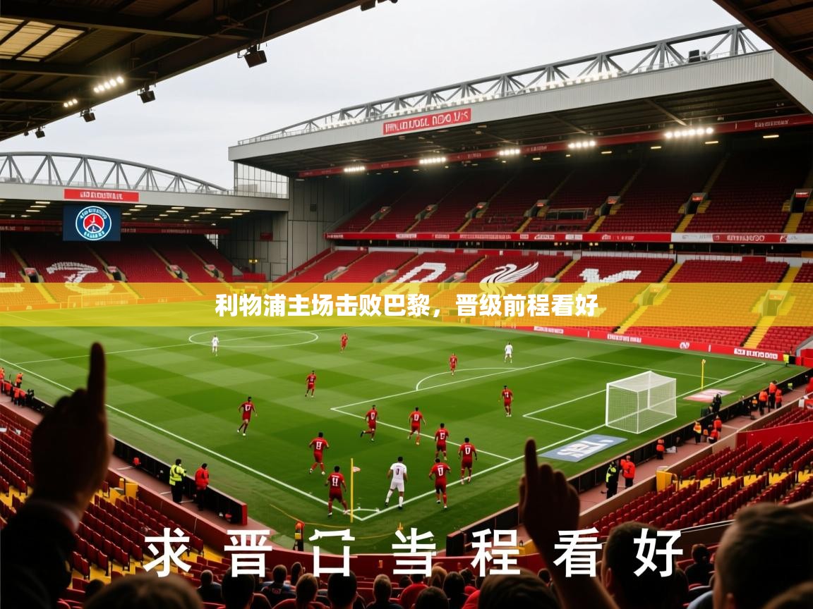 2026 意昂体育注册利物浦主场击败巴黎,晋级前程看好 第2张