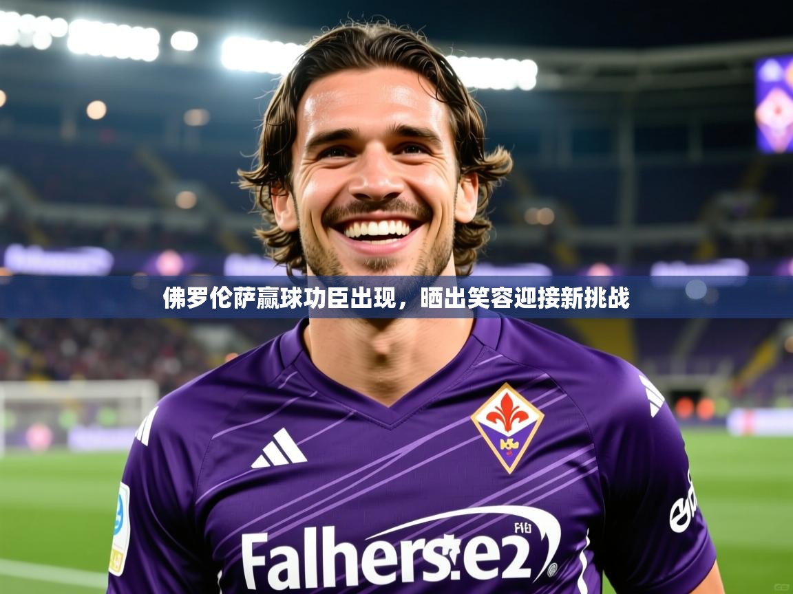 2026 意昂体育黑款佛罗伦萨赢球功臣出现，晒出笑容迎接新挑战  第2张