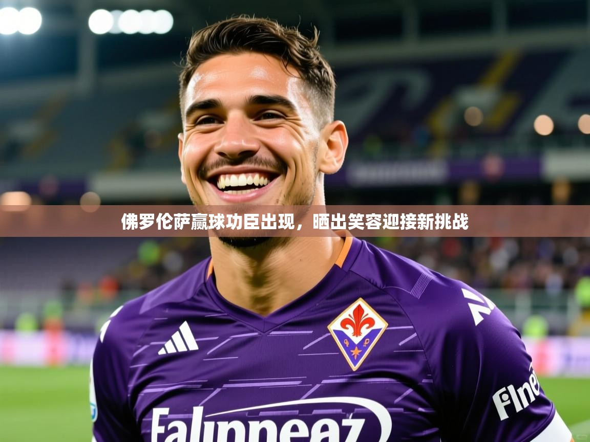 2026 意昂体育黑款佛罗伦萨赢球功臣出现，晒出笑容迎接新挑战  第3张